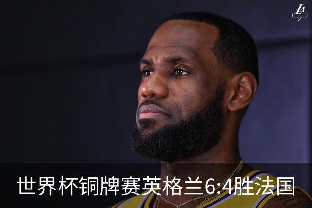 世界杯铜牌赛英格兰6:4胜法国