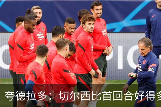 夸德拉多：切尔西比首回合好得多 我们要吸取教训
