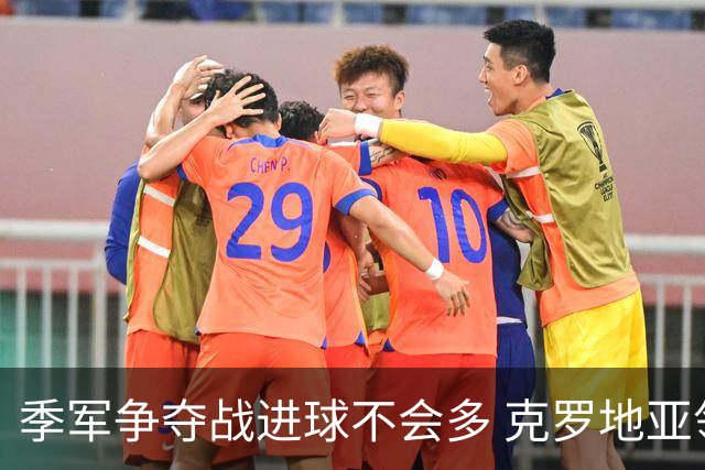季军争夺战进球不会多 克罗地亚领先半个身位