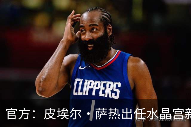 官方：皮埃尔·萨热出任水晶宫新帅，上赛季率朗斯获法甲亚军