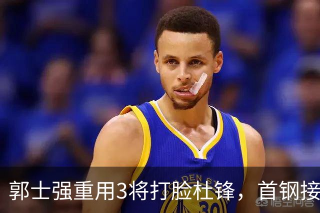 郭士强重用3将打脸杜锋，首钢接触杨鸣，余嘉豪手术完成，宁波北控争夺刘家成