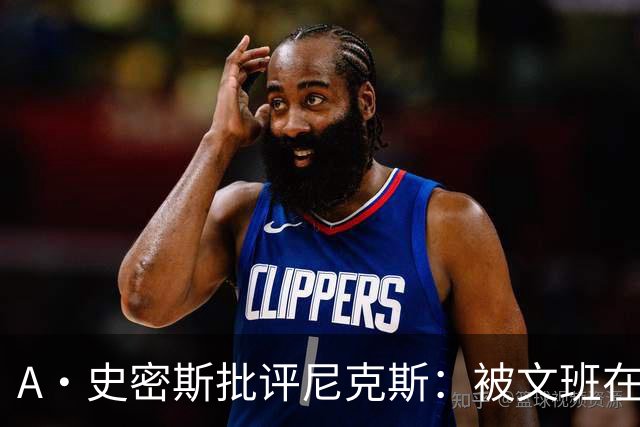 A·史密斯批评尼克斯：被文班在身体对抗上压制？这让人感到羞愧