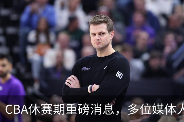 CBA休赛期重磅消息，多位媒体人爆料杜锋卸任广东男篮主帅，胡金秋有望加盟上海